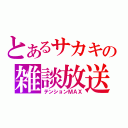 とあるサカキの雑談放送（テンションＭＡＸ）