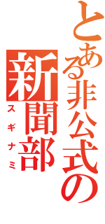 とある非公式の新聞部（スギナミ）