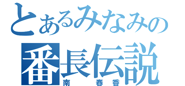 とあるみなみの番長伝説（南　春香）