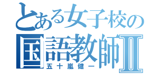 とある女子校の国語教師Ⅱ（五十嵐健一）