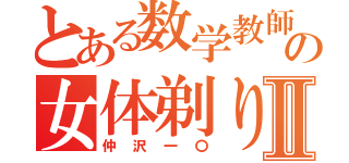 とある数学教師の女体剃りⅡ（仲沢一〇）