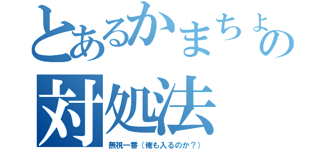 とあるかまちょの対処法（無視一番（俺も入るのか？））