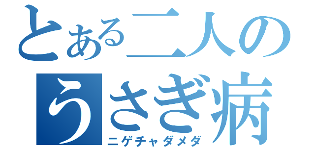 とある二人のうさぎ病（ニゲチャダメダ）