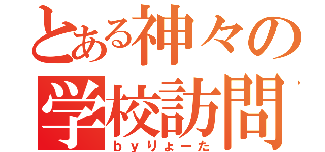 とある神々の学校訪問（ｂｙりょーた）