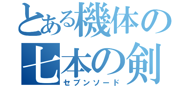 とある機体の七本の剣（セブンソード）