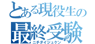 とある現役生の最終受験（ニチダイジュケン）