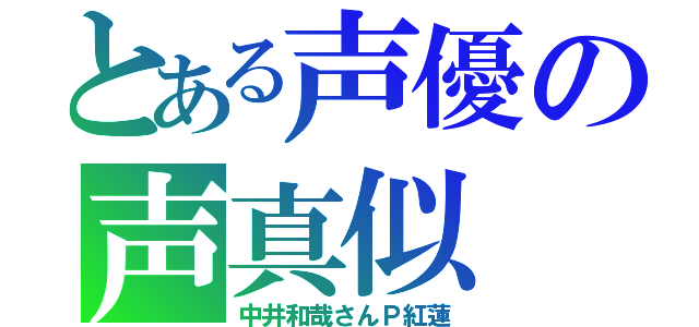 とある声優の声真似（中井和哉さんＰ紅蓮）