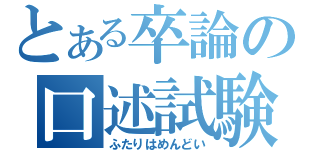 とある卒論の口述試験（ふたりはめんどい）