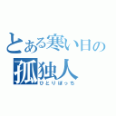 とある寒い日の孤独人（ひとりぼっち）