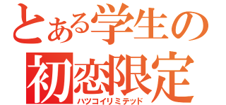 とある学生の初恋限定（ハツコイリミテッド）