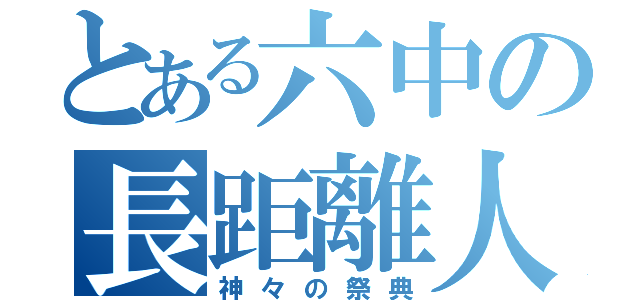 とある六中の長距離人（神々の祭典）