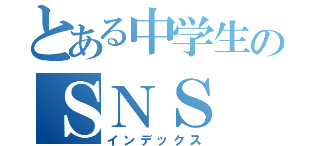 とある中学生のＳＮＳ（インデックス）