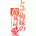 とある俺妹の意外可愛Ⅱ（こんなに可愛いわけがない）