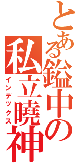 とある鎰中の私立曉神（インデックス）