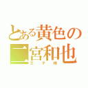 とある黄色の二宮和也（王子様）