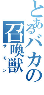 とあるバカの召喚獣（サモン）