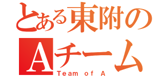 とある東附のＡチーム（Ｔｅａｍ ｏｆ Ａ）