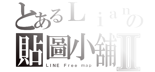 とあるＬｉａｎｇの貼圖小舖Ⅱ（ＬＩＮＥ Ｆｒｅｅ ｍａｐ）