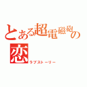 とある超電磁砲の恋（ラブストーリー）