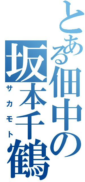 とある佃中の坂本千鶴子（サカモト）