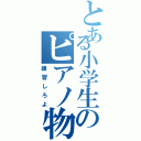 とある小学生のピアノ物語（練習しろよ）