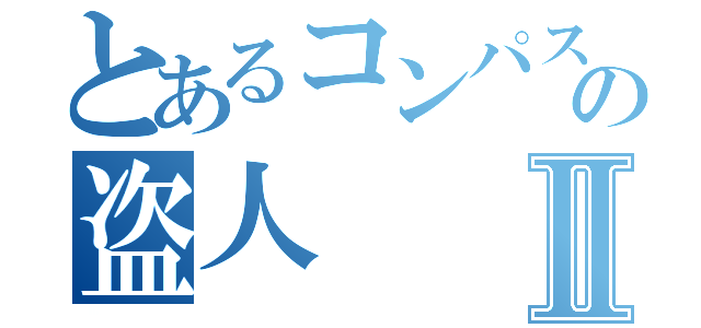 とあるコンパスの盗人Ⅱ（）