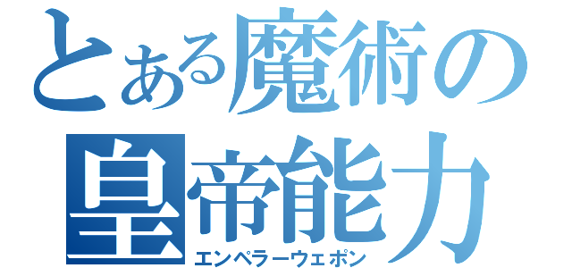 とある魔術の皇帝能力（エンペラーウェポン）