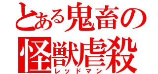 とある鬼畜の怪獣虐殺（レッドマン）