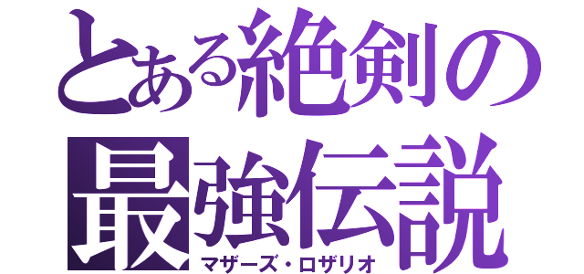 とある絶剣の最強伝説（マザーズ・ロザリオ）