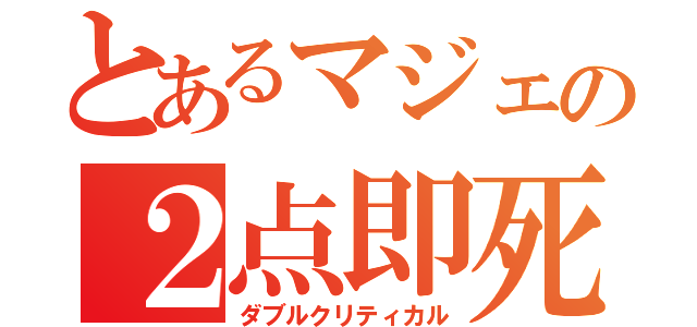 とあるマジェの２点即死（ダブルクリティカル）