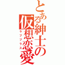 とある紳士の仮想恋愛（ラブプラス）