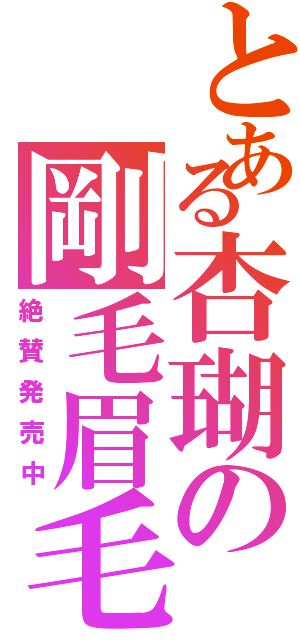 とある杏瑚の剛毛眉毛（絶賛発売中）