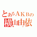 とあるＡＫＢの横山由依（ゆい）