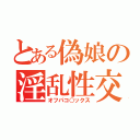 とある偽娘の淫乱性交（オフパコ○ックス）