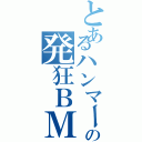 とあるハンマーの発狂ＢＭＳ（）