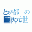 とある都の二次元世界（タツキ）