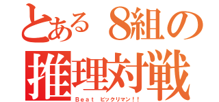 とある８組の推理対戦（Ｂｅａｔ ビックリマン！！）