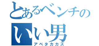 とあるベンチのいい男（アベタカカズ）