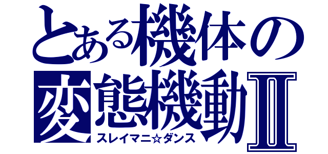 とある機体の変態機動Ⅱ（スレイマニ☆ダンス）