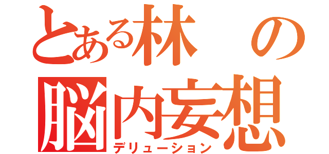 とある林の脳内妄想（デリューション）