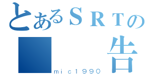 とあるＳＲＴの結題報告（ｍｉｃ１９９０）