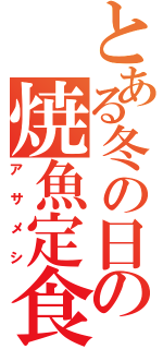 とある冬の日の焼魚定食Ⅱ（アサメシ）