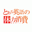 とある英語の体力消費（カタラーノ）