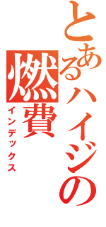 とあるハイジの燃費（インデックス）