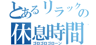 とあるリラックマの休息時間（ゴロゴロゴローン）