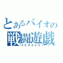 とあるバイオの戦闘遊戯（ＶＥＲＳＵＳ）