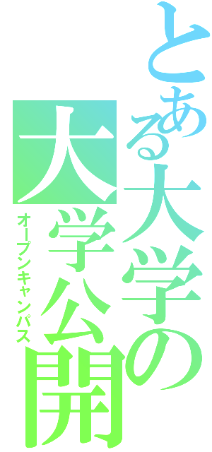 とある大学の大学公開（オープンキャンパス）