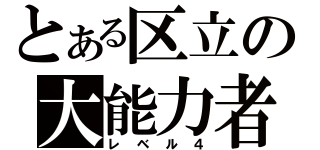 とある区立の大能力者（レベル４）