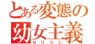 とある変態の幼女主義（ロリコン）