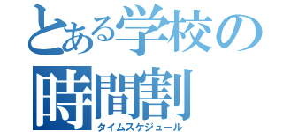 とある学校の時間割（タイムスケジュール）